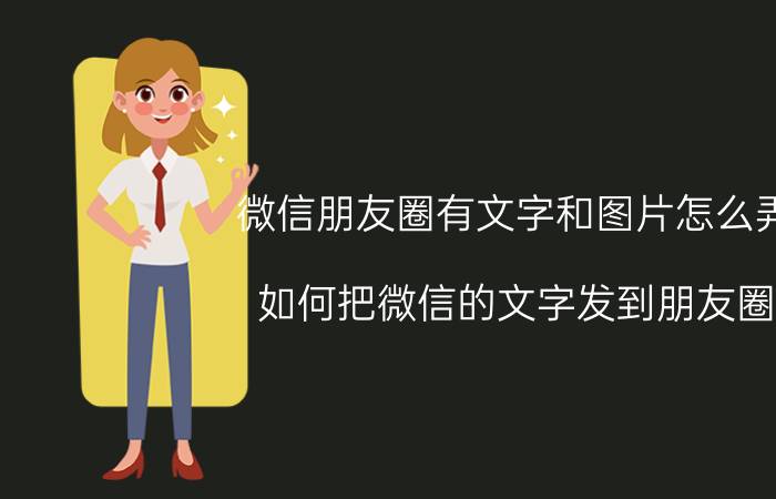 微信朋友圈有文字和图片怎么弄 如何把微信的文字发到朋友圈？